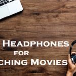How To Choose The Best Headphones For Movies In 2020